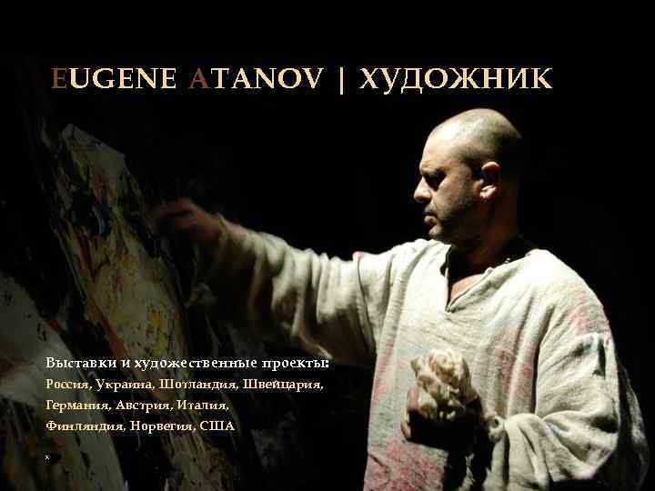 EUGENE ATANOV | ХУДОЖНИК Выставки и художественные проекты: Россия, Украина, Шотландия, Швейцария, Германия, Австрия,