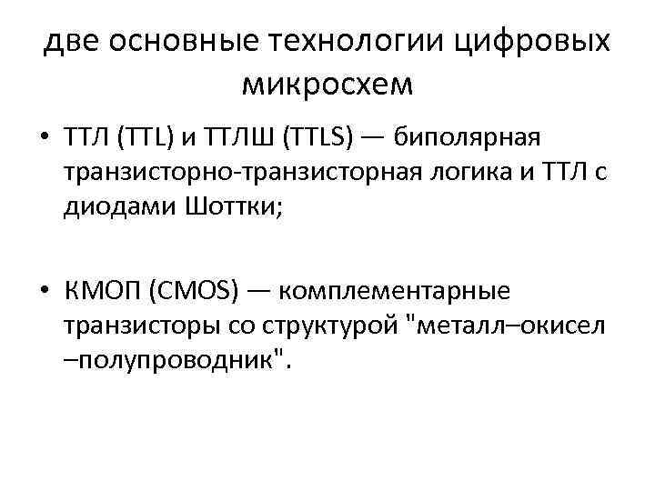 две основные технологии цифровых микросхем • ТТЛ (TTL) и ТТЛШ (TTLS) — биполярная транзисторно-транзисторная