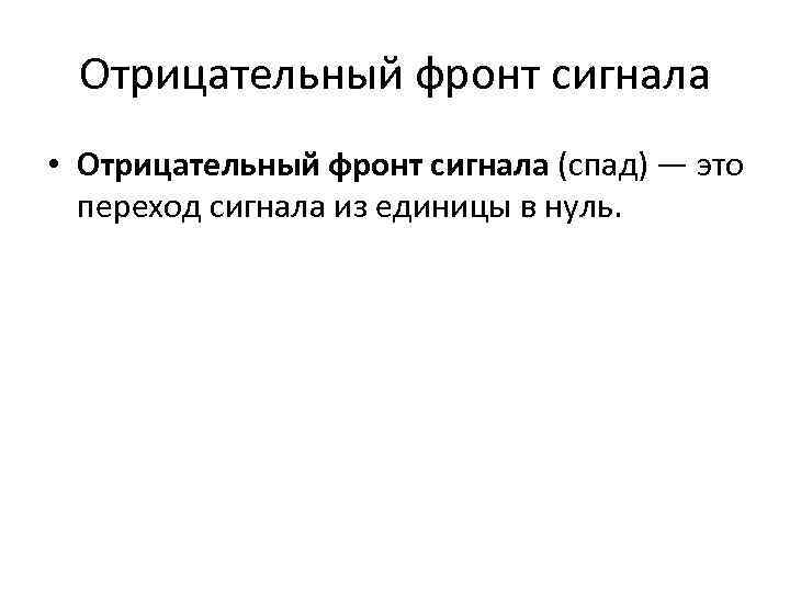 Отрицательный фронт сигнала • Отрицательный фронт сигнала (спад) — это переход сигнала из единицы