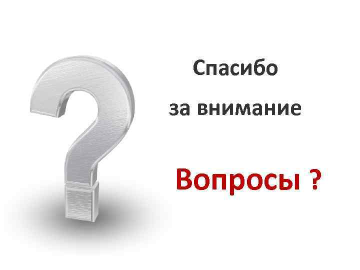 Спасибо за внимание Вопросы ? 