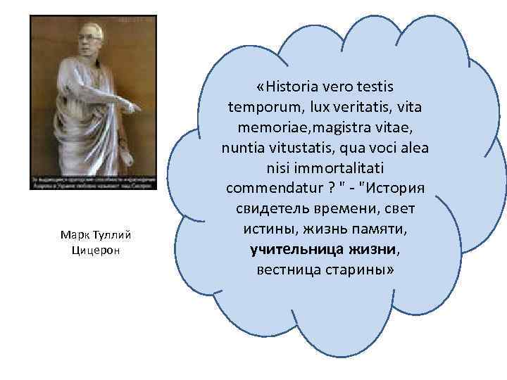 Марк Туллий Цицерон «Historia vero testis temporum, lux veritatis, vita memoriae, magistra vitae, nuntia