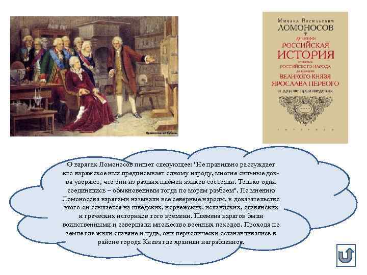 О варягах Ломоносов пишет следующее: ''Не правильно рассуждает кто варяжское имя предписывает одному народу,