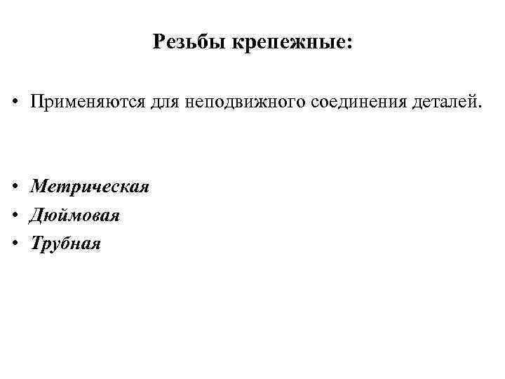 Резьбы крепежные: • Применяются для неподвижного соединения деталей. • Метрическая • Дюймовая • Трубная