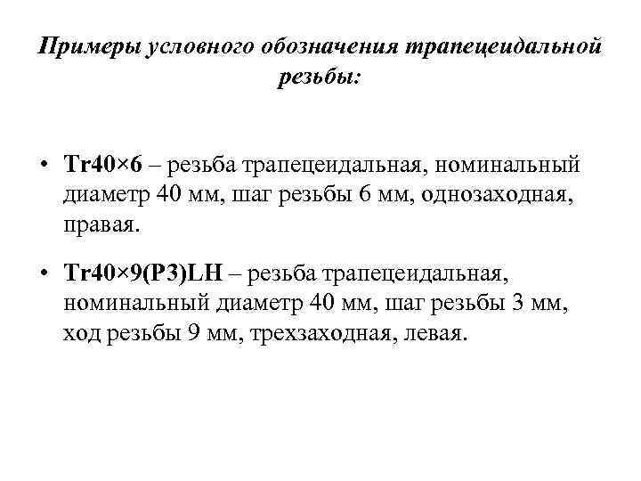 Примеры условного обозначения трапецеидальной резьбы: • Tr 40× 6 – резьба трапецеидальная, номинальный диаметр