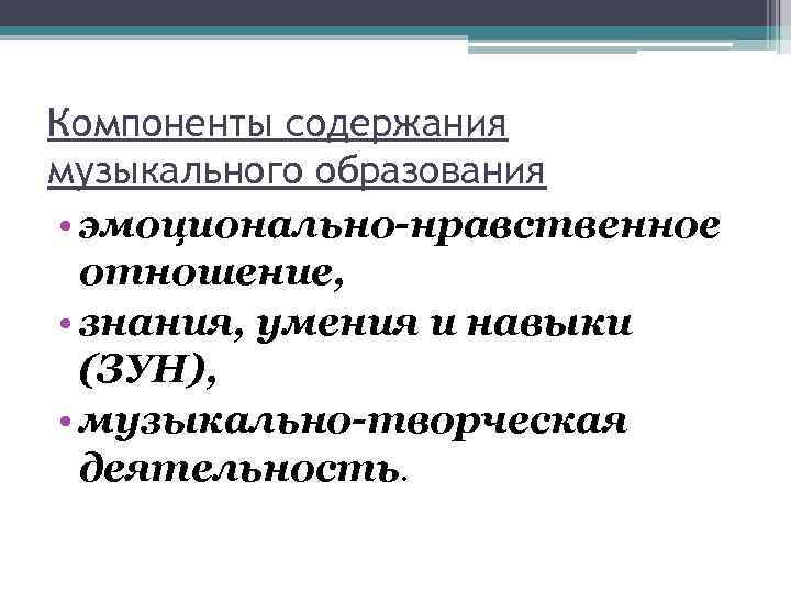 Компоненты содержания музыкального образования • эмоционально-нравственное отношение, • знания, умения и навыки (ЗУН), •