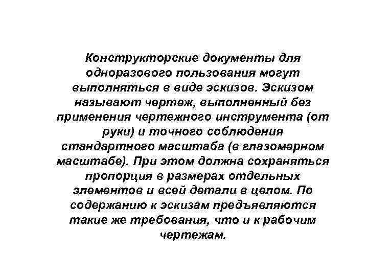 Конструкторские документы для одноразового пользования могут выполняться в виде эскизов. Эскизом называют чертеж, выполненный