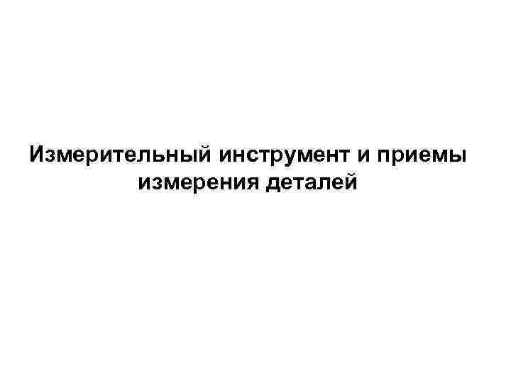 Измерительный инструмент и приемы измерения деталей 