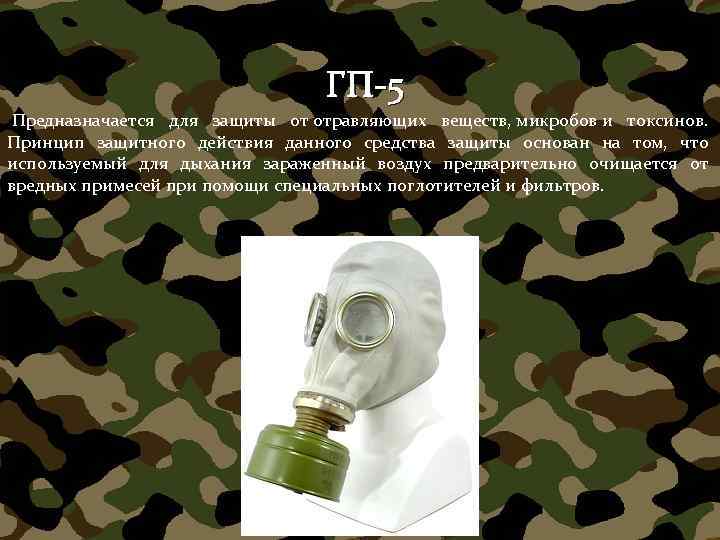 ГП-5 Предназначается для защиты от отравляющих веществ, микробов и токсинов. Принцип защитного действия данного