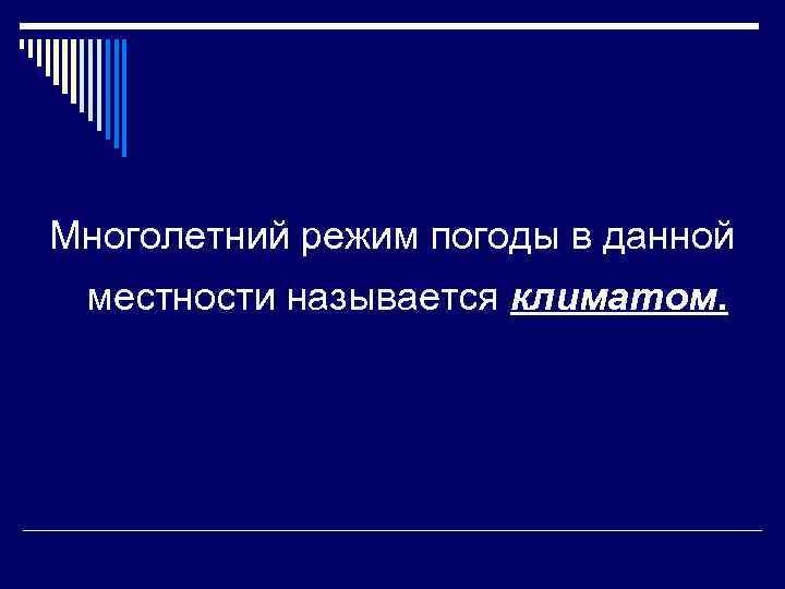 Многолетний режим погоды в данной местности называется климатом. 