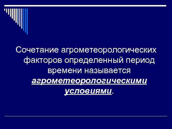 Сочетание агрометеорологических факторов определенный период времени называется агрометеорологическими условиями. 