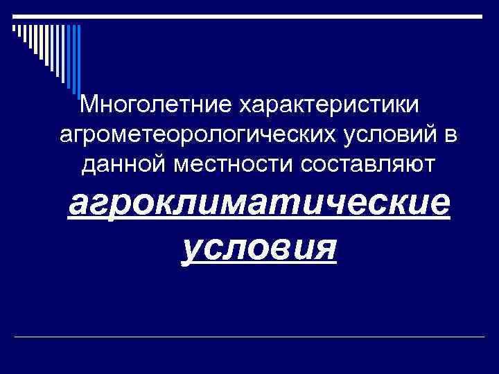 Многолетние характеристики агрометеорологических условий в данной местности составляют агроклиматические условия 