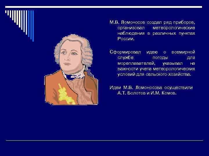 М. В. Ломоносов создал ряд приборов, организовал метеорологические наблюдения в различных пунктах России. Сформировал