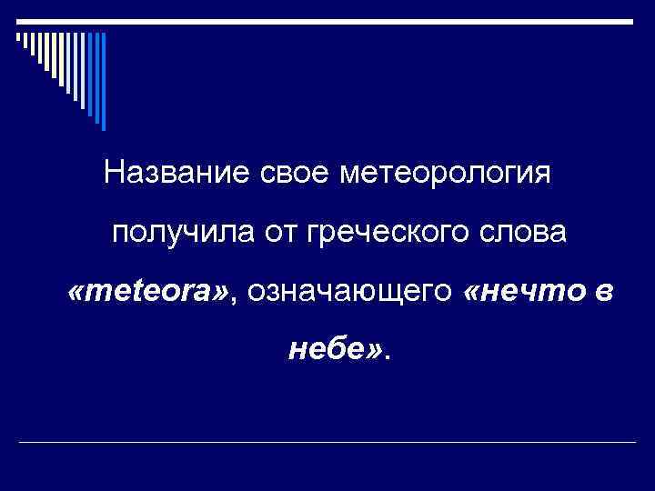 Название свое метеорология получила от греческого слова «meteora» , означающего «нечто в небе» .