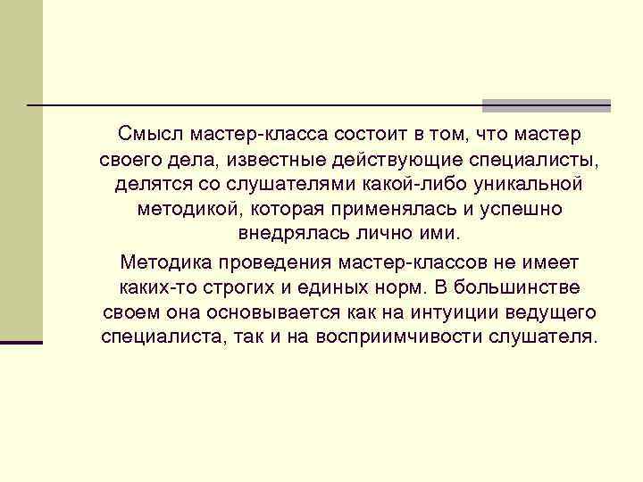 Смысл мастер-класса состоит в том, что мастер своего дела, известные действующие специалисты, делятся со