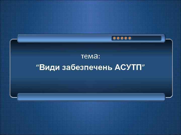 тема: “Види забезпечень АСУТП” 