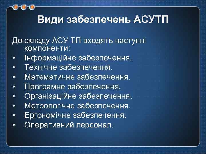 Види забезпечень АСУТП До складу АСУ ТП входять наступні компоненти: • Інформаційне забезпечення. •