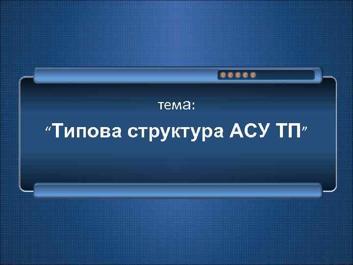тема: “Типова структура АСУ ТП” 