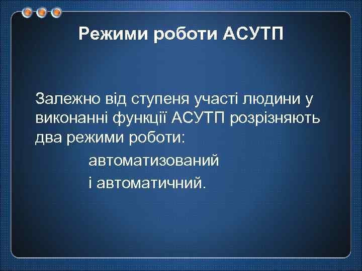 Режими роботи АСУТП Залежно від ступеня участі людини у виконанні функції АСУТП розрізняють два