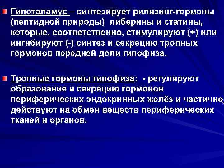 Гипоталамус – синтезирует рилизинг-гормоны (пептидной природы) либерины и статины, которые, соответственно, стимулируют (+) или