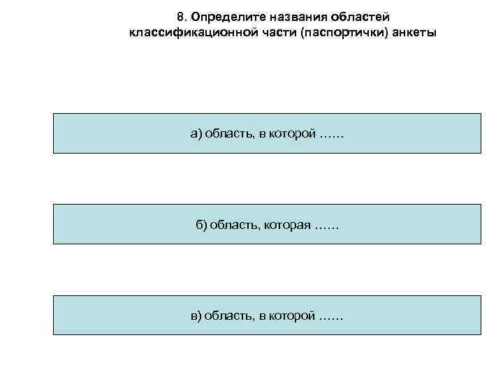 8. Определите названия областей классификационной части (паспортички) анкеты а) область, в которой …… б)