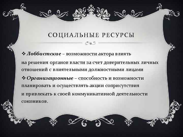 СОЦИАЛЬНЫЕ РЕСУРСЫ v Лоббистские – возможности актора влиять на решения органов власти за счет