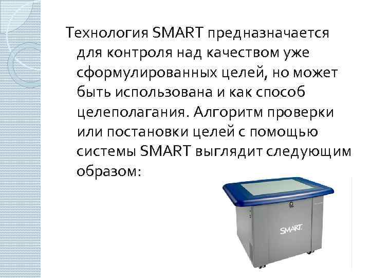 Технология SMART предназначается для контроля над качеством уже сформулированных целей, но может быть использована