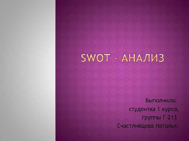 Выполнила: студентка 1 курса, группы Г-213 Счастливцева Наталья. 