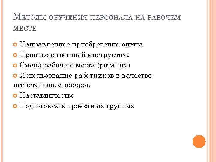 МЕТОДЫ ОБУЧЕНИЯ ПЕРСОНАЛА НА РАБОЧЕМ МЕСТЕ Направленное приобретение опыта Производственный инструктаж Смена рабочего места