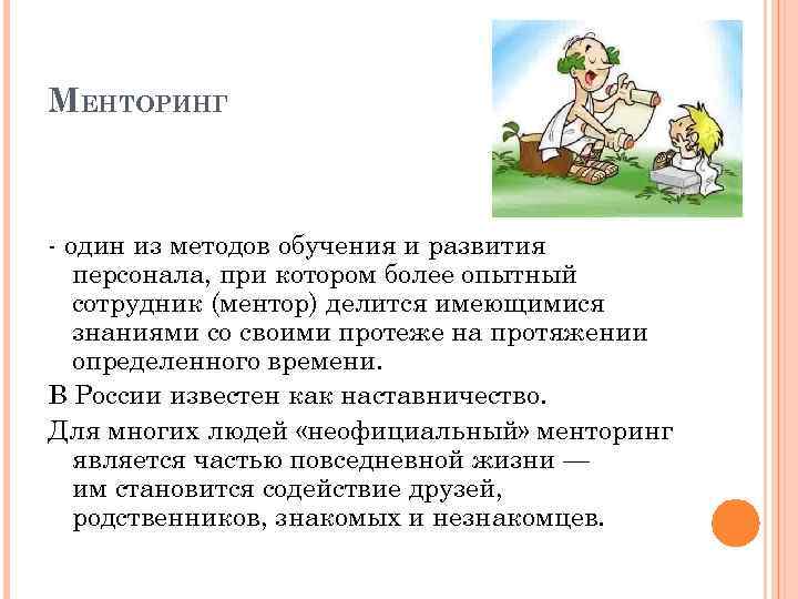 МЕНТОРИНГ - один из методов обучения и развития персонала, при котором более опытный сотрудник