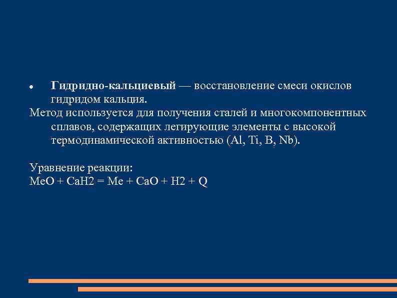 Гидридно-кальциевый — восстановление смеси окислов гидридом кальция. Метод используется для получения сталей и многокомпонентных