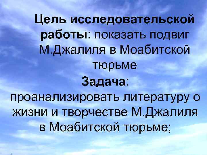 Цель исследовательской работы: показать подвиг М. Джалиля в Моабитской тюрьме Задача: проанализировать литературу о