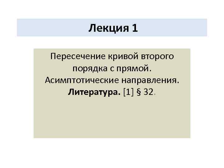 Лекция 1 Пересечение кривой второго порядка с прямой. Асимптотические направления. Литература. [1] § 32.