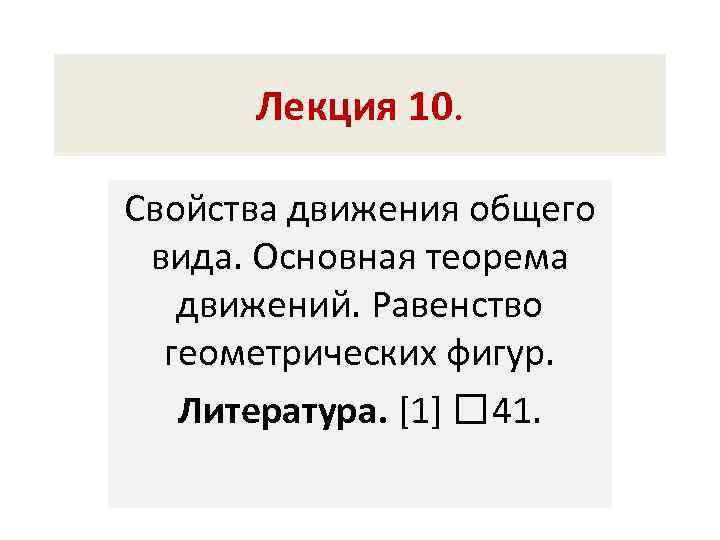 Лекция 10. Свойства движения общего вида. Основная теорема движений. Равенство геометрических фигур. Литература. [1]