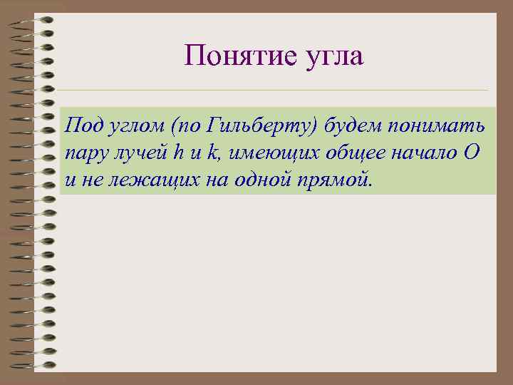 Понятие угла Под углом (по Гильберту) будем понимать пару лучей h и k, имеющих