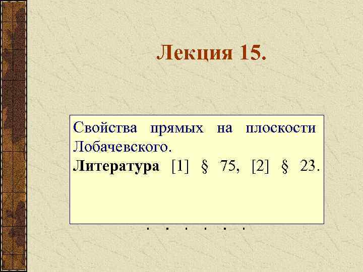 Лекция 15. Свойства прямых на плоскости Лобачевского. Литература [1] § 75, [2] § 23.