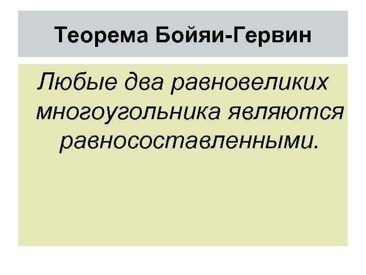 Теорема Бойяи-Гервин Любые два равновеликих многоугольника являются равносоставленными. 