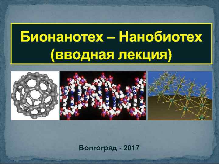 Бионанотех – Нанобиотех (вводная лекция) Волгоград - 2017 