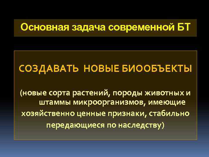 Основная задача современной БТ СОЗДАВАТЬ НОВЫЕ БИООБЪЕКТЫ (новые сорта растений, породы животных и штаммы