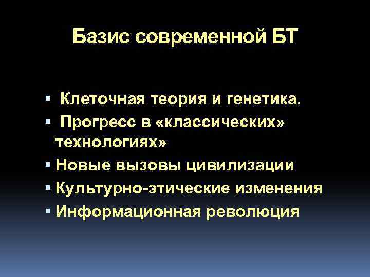 Базис современной БТ Клеточная теория и генетика. Прогресс в «классических» технологиях» Новые вызовы цивилизации