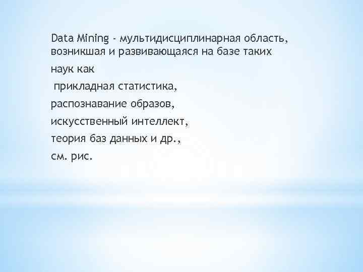 Data Mining - мультидисциплинарная область, возникшая и развивающаяся на базе таких наук как прикладная
