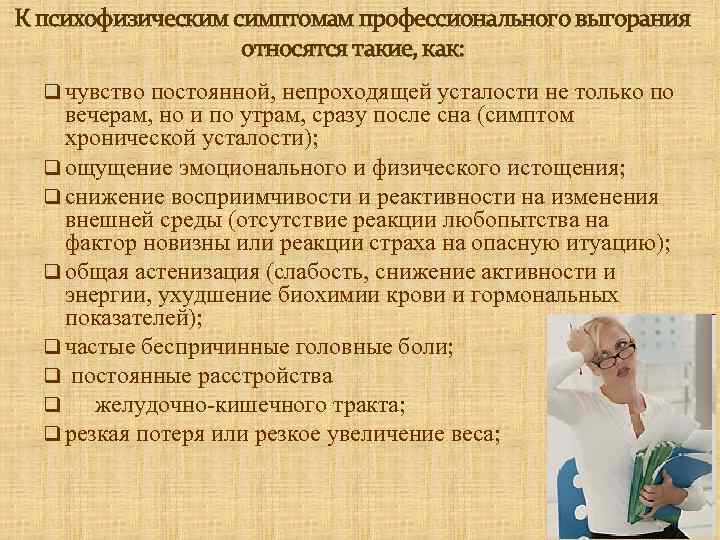 К психофизическим симптомам профессионального выгорания относятся такие, как: q чувство постоянной, непроходящей усталости не