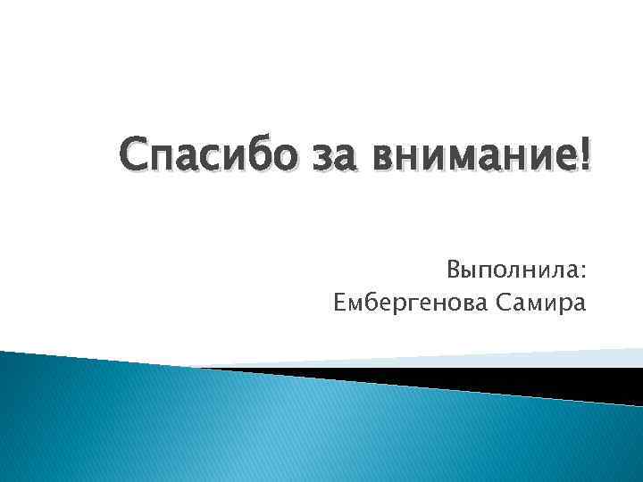 Спасибо за внимание! Выполнила: Ембергенова Самира 