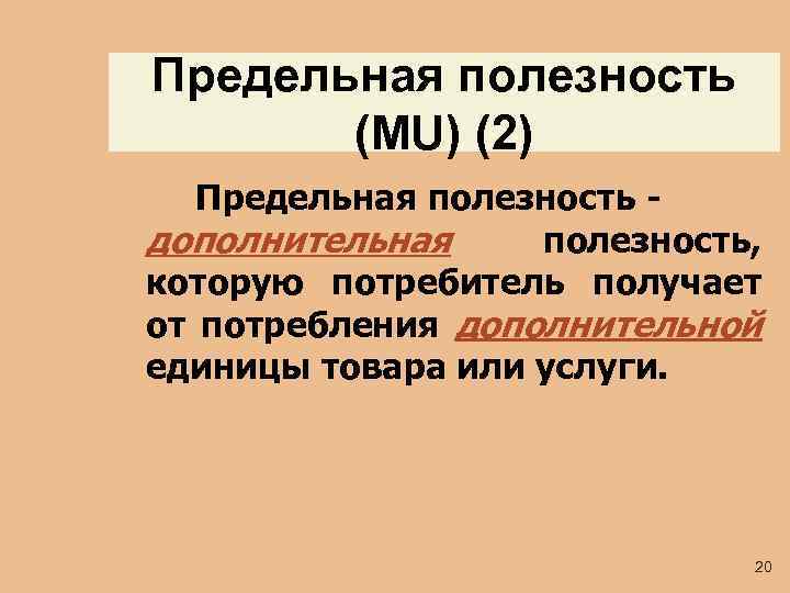 Предельная полезность (MU) (2) Предельная полезность дополнительная полезность, которую потребитель получает от потребления дополнительной