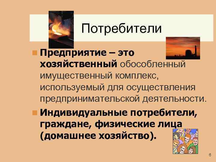 Потребители n Предприятие – это хозяйственный обособленный имущественный комплекс, используемый для осуществления предпринимательской деятельности.