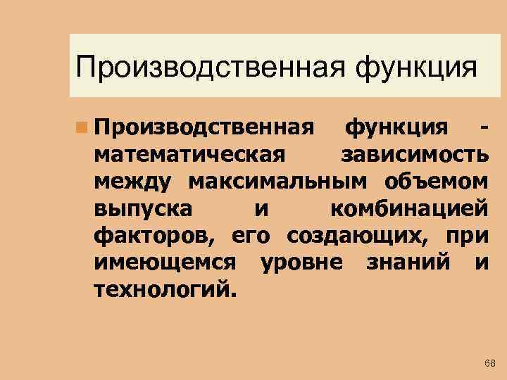 Производственная функция n Производственная функция математическая зависимость между максимальным объемом выпуска и комбинацией факторов,