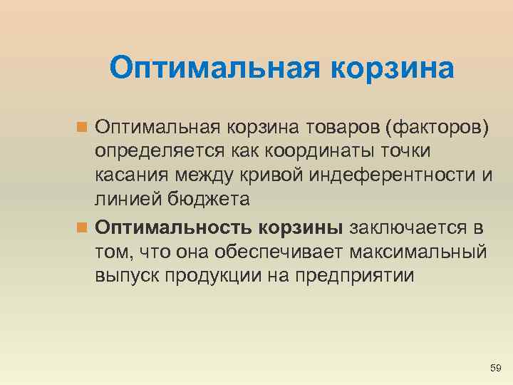 Оптимальная корзина n Оптимальная корзина товаров (факторов) определяется как координаты точки касания между кривой