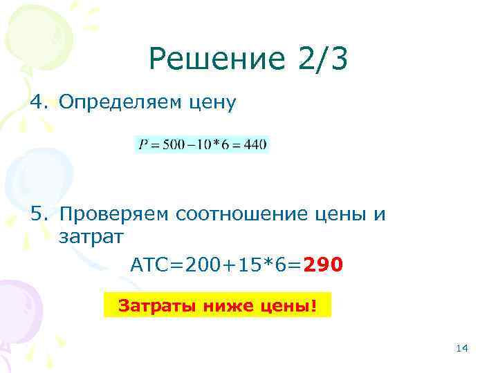 Решение 2/3 4. Определяем цену 5. Проверяем соотношение цены и затрат АТС=200+15*6=290 Затраты ниже