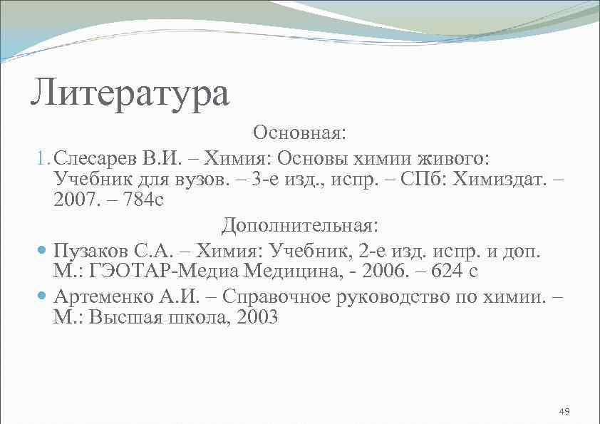 Литература Основная: 1. Слесарев В. И. – Химия: Основы химии живого: Учебник для вузов.