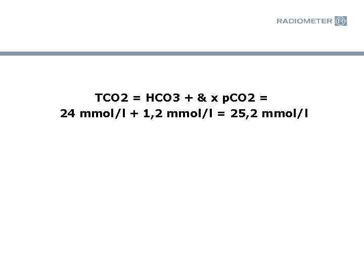 TCO 2 = HCO 3 + & x p. CO 2 = 24 mmol/l