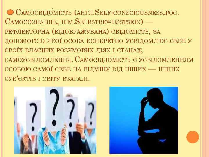 САМОСВІДО МІСТЬ (АНГЛ. SELF-CONSCIOUSNESS, РОС. САМОСОЗНАНИЕ, НІМ. SELBSTBEWUSSTSEIN) — РЕФЛЕКТОРНА (ВІДОБРАЖУВАНА) СВІДОМІСТЬ, ЗА ДОПОМОГОЮ